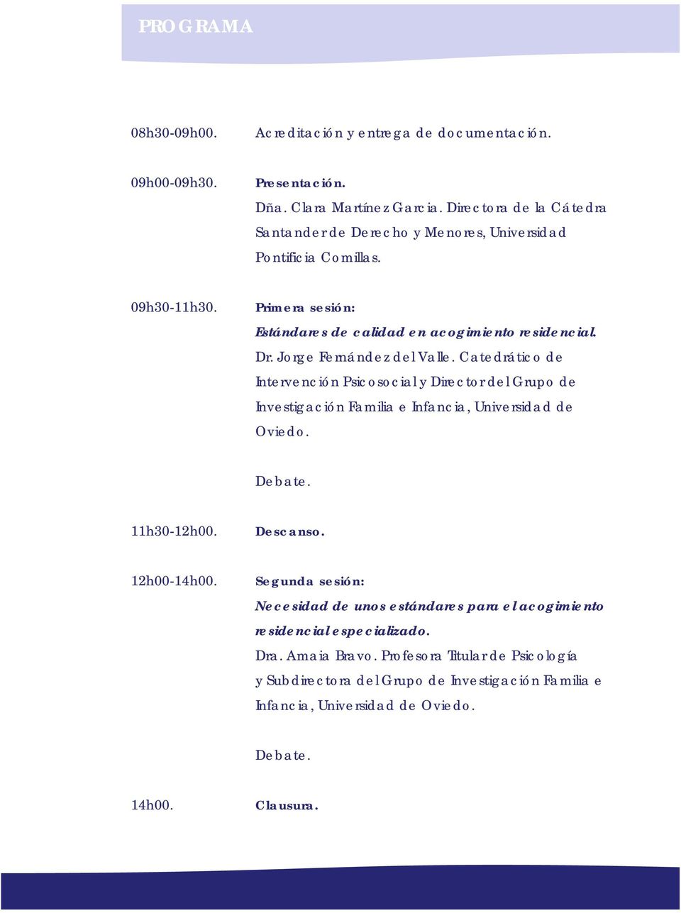 Jorge Fernández del Valle. Catedrático de Intervención Psicosocial y Director del Grupo de Investigación Familia e Infancia, Universidad de Oviedo. Debate. 11h30-12h00. Descanso.