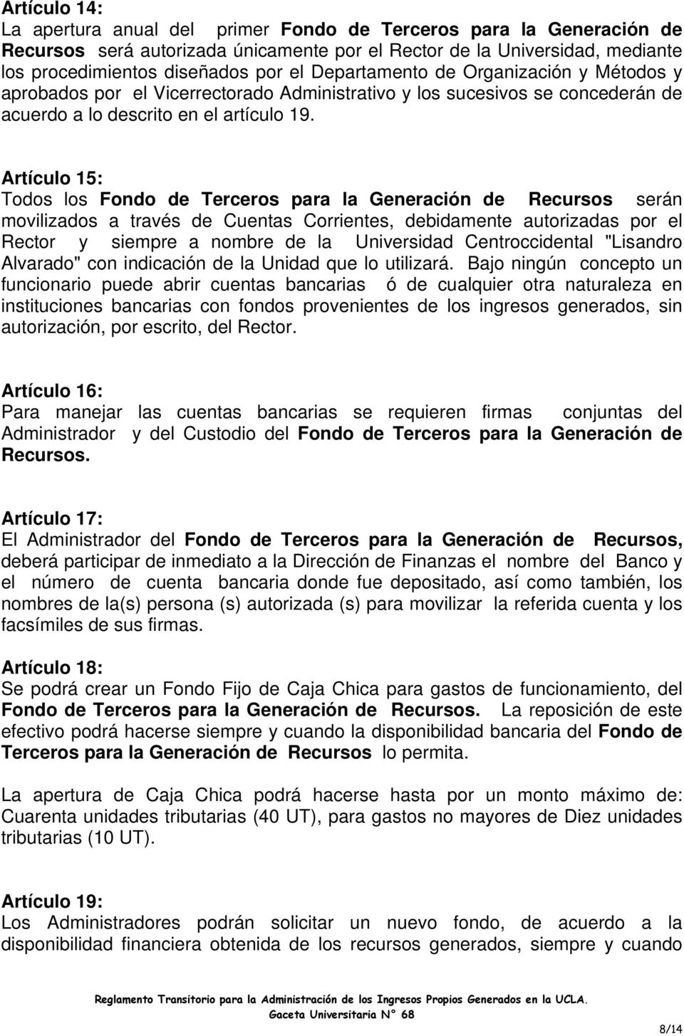 Artículo 15: Todos los Fondo de Terceros para la Generación de Recursos serán movilizados a través de Cuentas Corrientes, debidamente autorizadas por el Rector y siempre a nombre de la Universidad