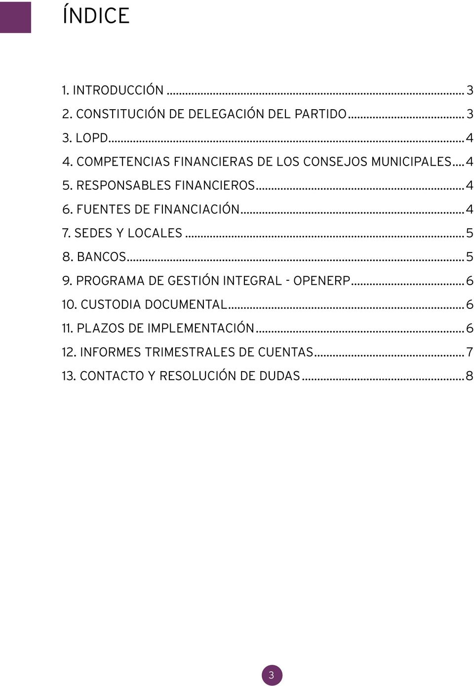 FUENTES DE FINANCIACIÓN...4 7. SEDES Y LOCALES...5 8. BANCOS...5 9. PROGRAMA DE GESTIÓN INTEGRAL - OPENERP.