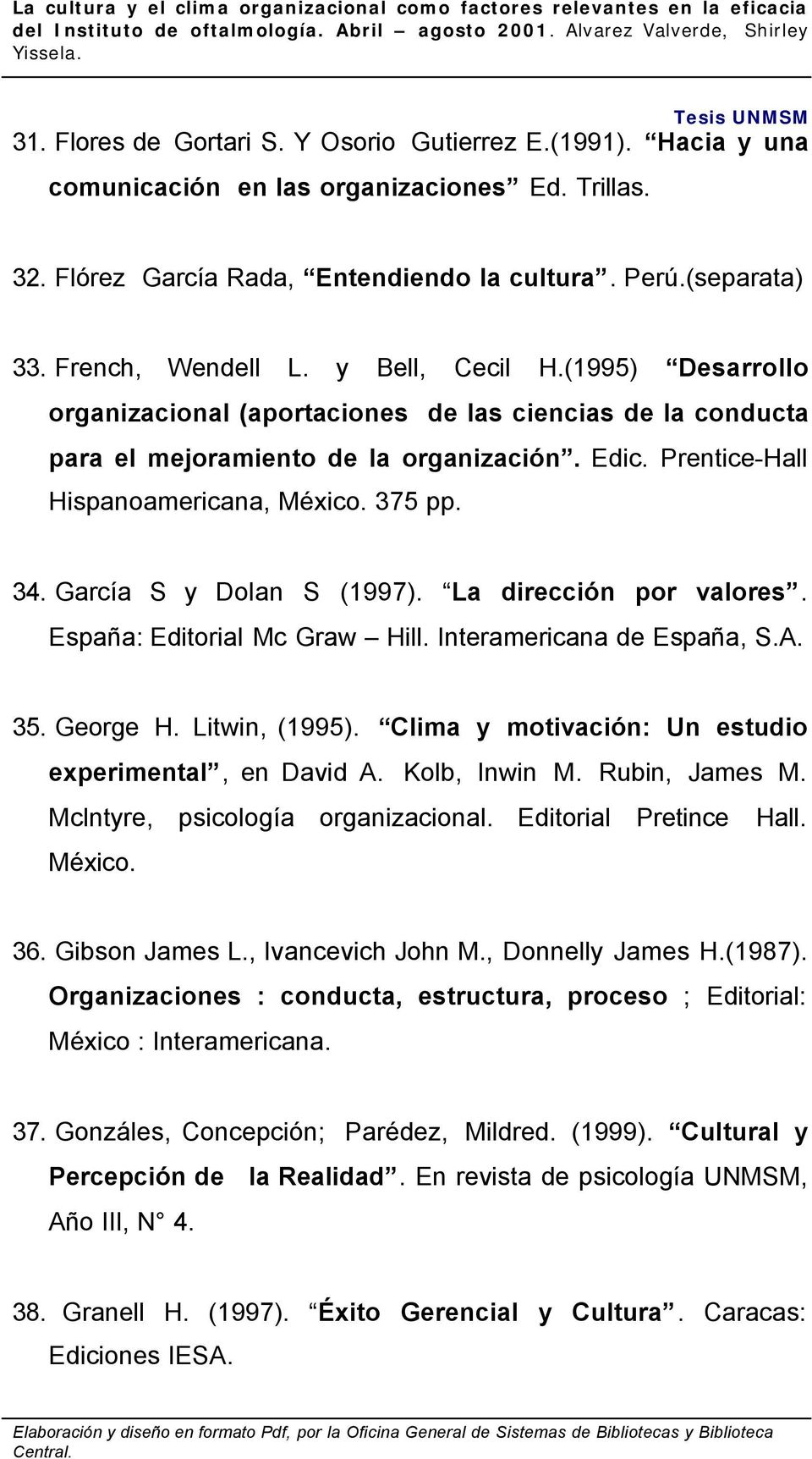García S y Dolan S (1997). La dirección por valores. España: Editorial Mc Graw Hill. Interamericana de España, S.A. 35. George H. Litwin, (1995).