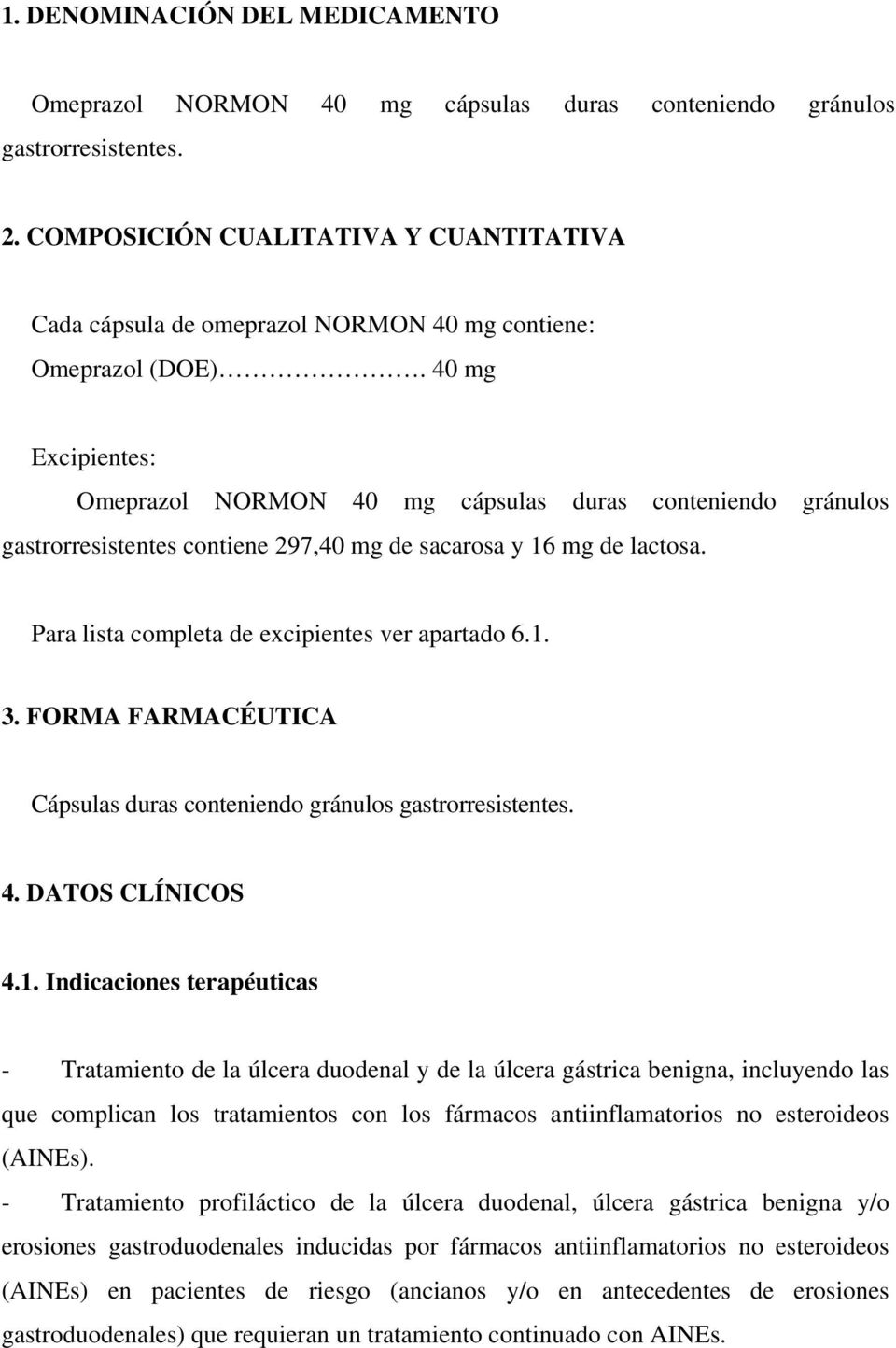 40 mg Excipientes: Omeprazol NORMON 40 mg cápsulas duras conteniendo gránulos gastrorresistentes contiene 297,40 mg de sacarosa y 16 mg de lactosa. Para lista completa de excipientes ver apartado 6.1. 3.