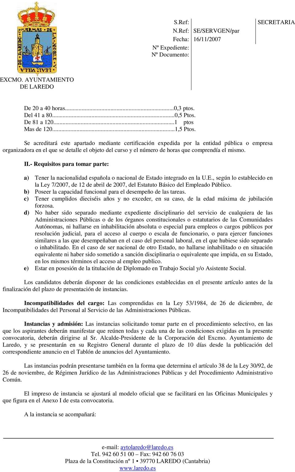 - Requisitos para tomar parte: a) Tener la nacionalidad española o nacional de Estado integrado en la U.E., según lo establecido en la Ley 7/2007, de 12 de abril de 2007, del Estatuto Básico del Empleado Público.