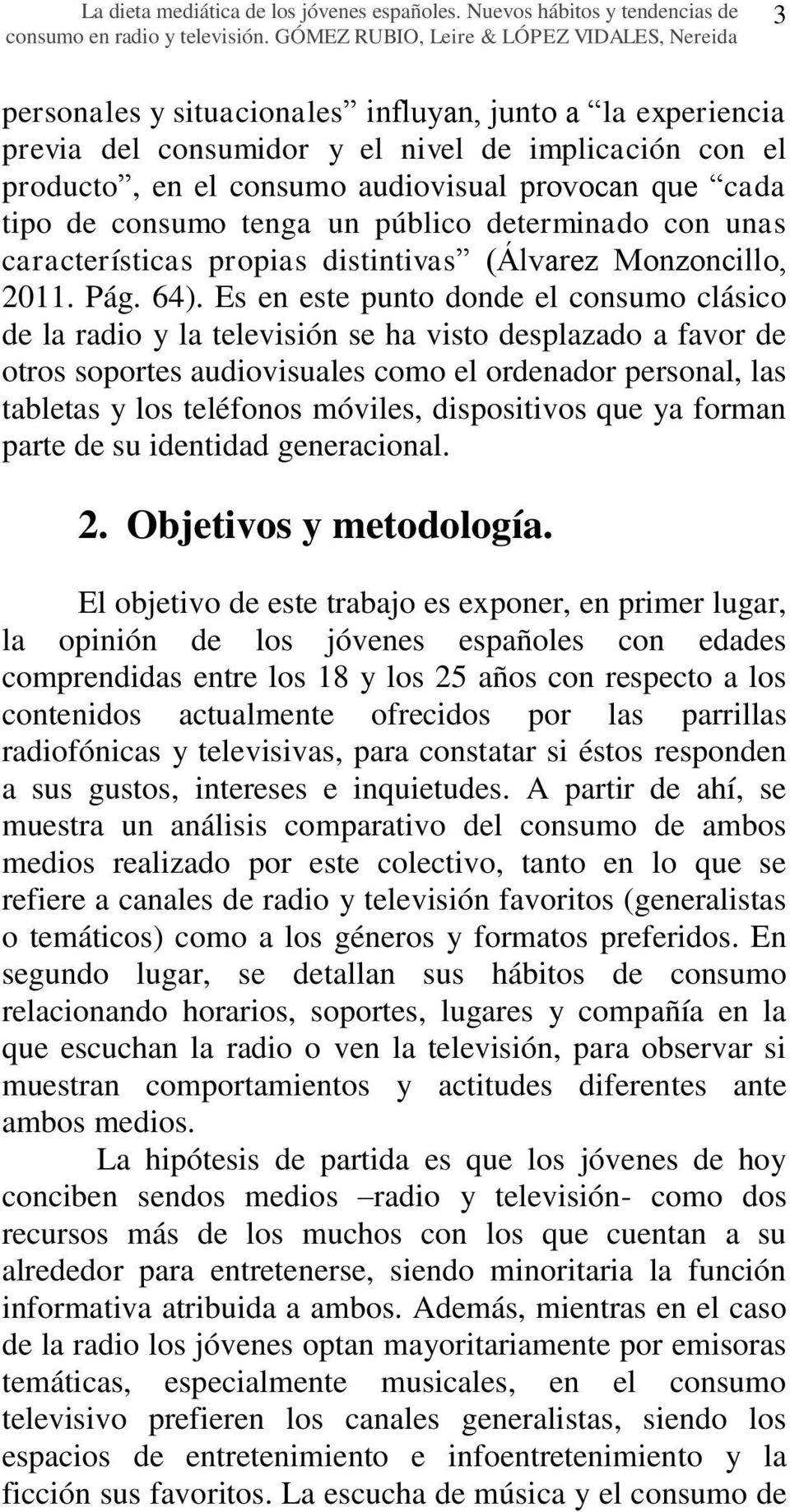provocan que cada tipo de consumo tenga un público determinado con unas características propias distintivas (Álvarez Monzoncillo, 2011. Pág. 64).