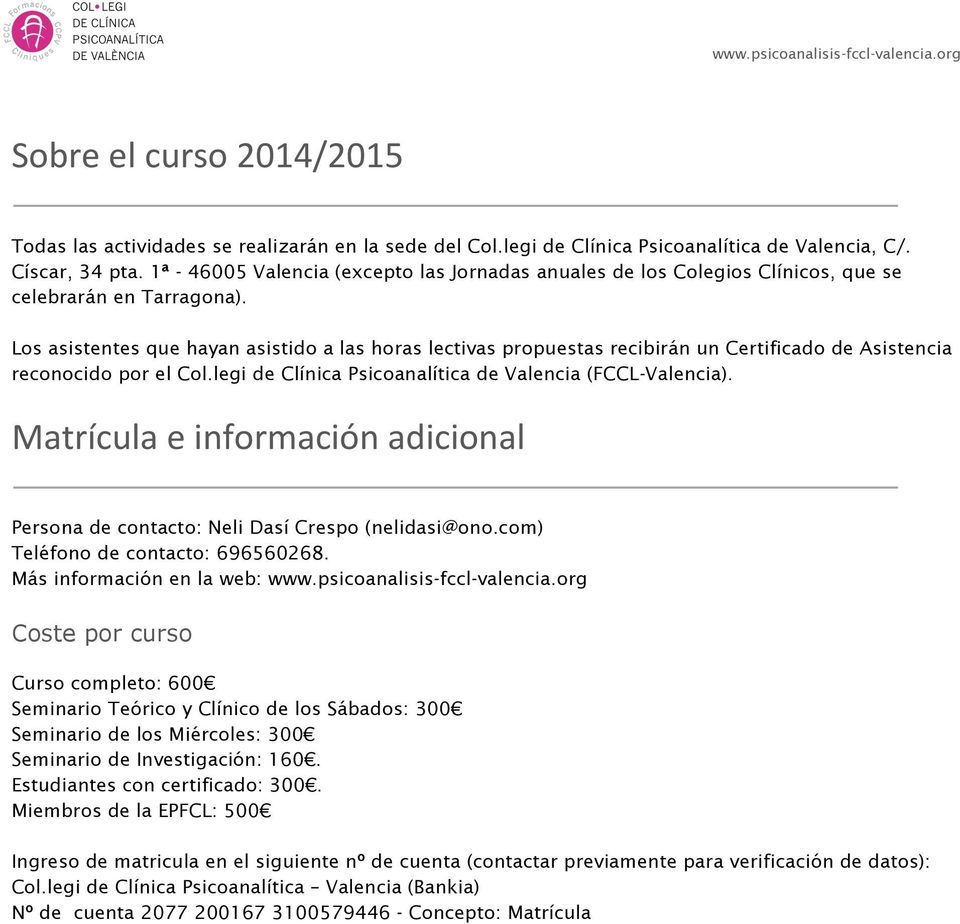 Los asistentes que hayan asistido a las horas lectivas propuestas recibirán un Certificado de Asistencia reconocido por el Col.legi de Clínica Psicoanalítica de Valencia (FCCL-Valencia).