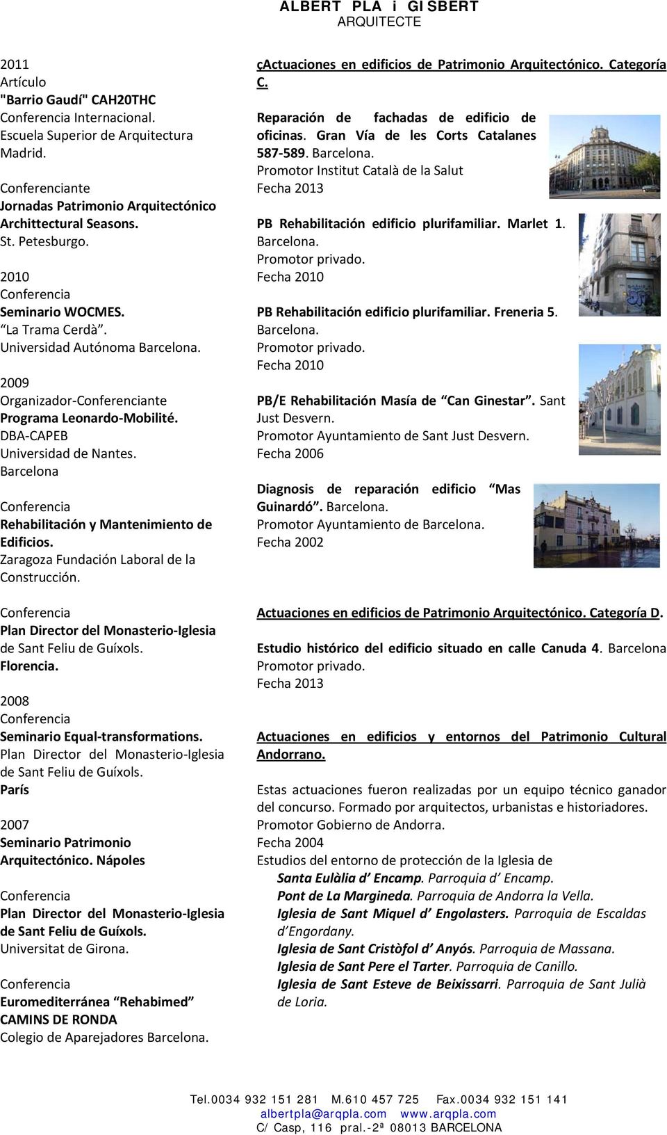 Zaragoza Fundación Laboral de la Construcción. Florencia. 2008 Seminario Equal transformations. París 2007 Seminario Patrimonio Arquitectónico. Nápoles Universitat de Girona.