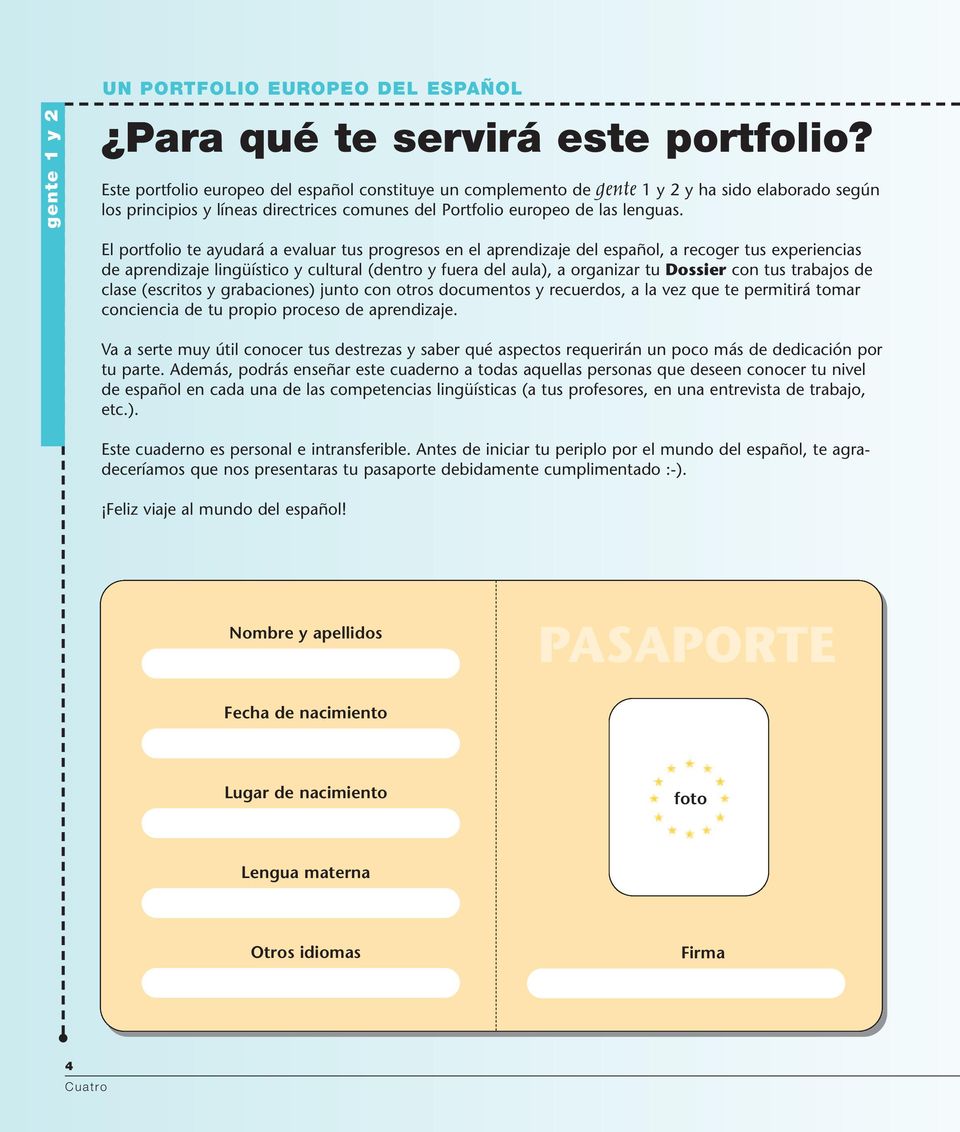 El portfolio te ayudará a evaluar tus progresos en el aprendizaje del español, a recoger tus experiencias de aprendizaje lingüístico y cultural (dentro y fuera del aula), a organizar tu Dossier con