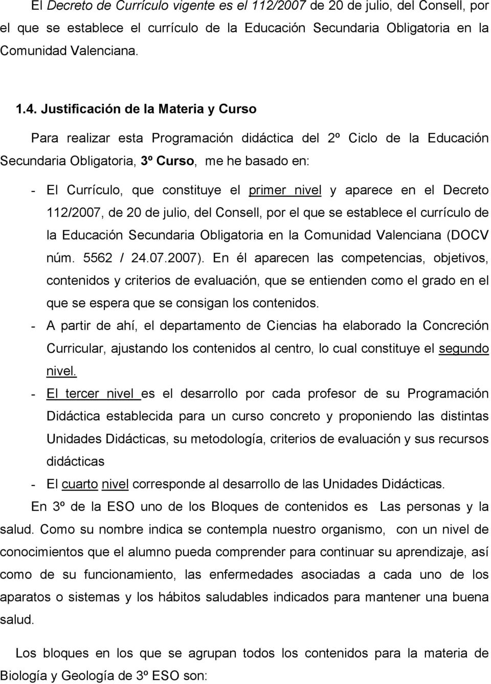 nivel y aparece en el Decreto 112/2007, de 20 de julio, del Consell, por el que se establece el currículo de la Educación Secundaria Obligatoria en la Comunidad Valenciana (DOCV núm. 5562 / 24.07.2007).