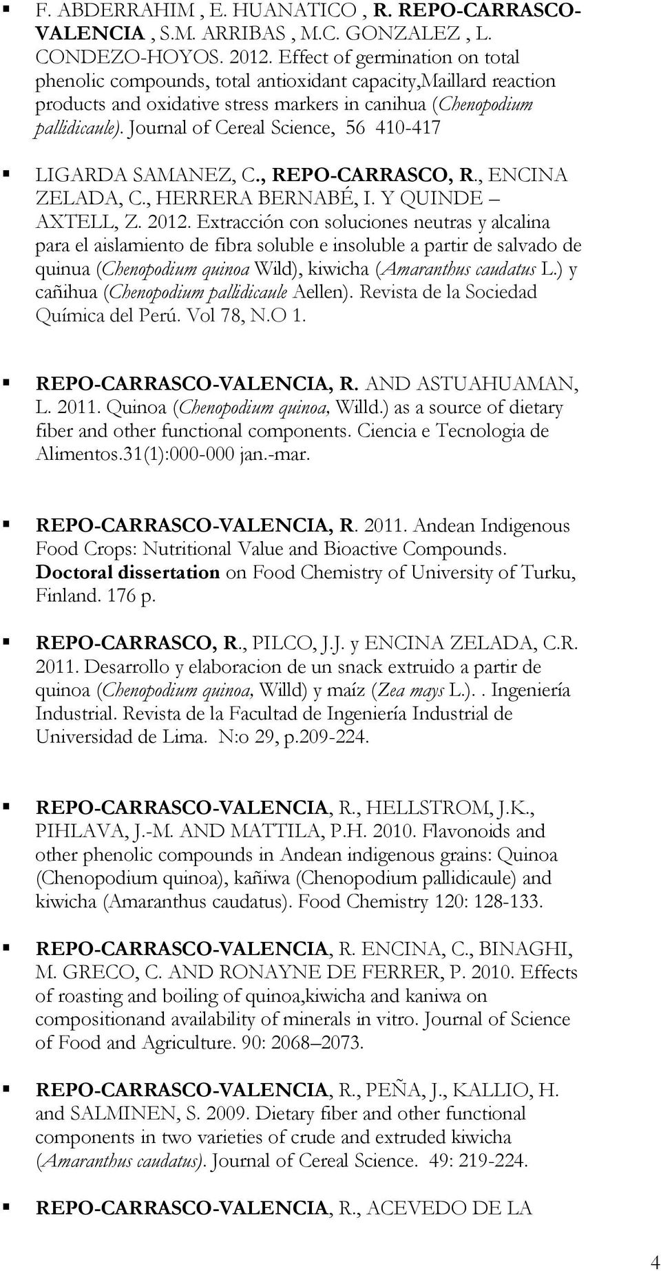 Journal of Cereal Science, 56 410-417 LIGARDA SAMANEZ, C., REPO-CARRASCO, R., ENCINA ZELADA, C., HERRERA BERNABÉ, I. Y QUINDE AXTELL, Z. 2012.