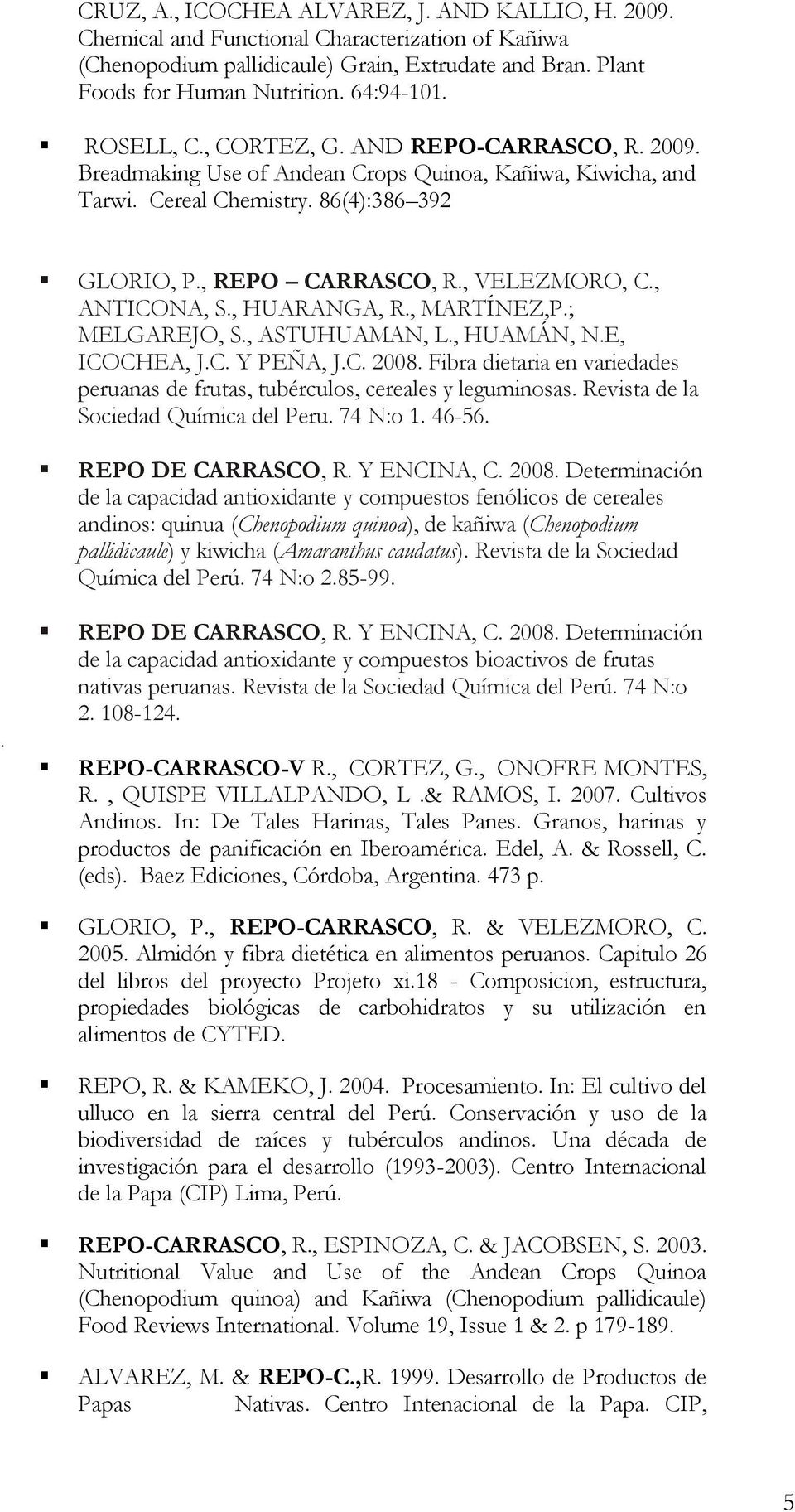 , ANTICONA, S., HUARANGA, R., MARTÍNEZ,P.; MELGAREJO, S., ASTUHUAMAN, L., HUAMÁN, N.E, ICOCHEA, J.C. Y PEÑA, J.C. 2008.