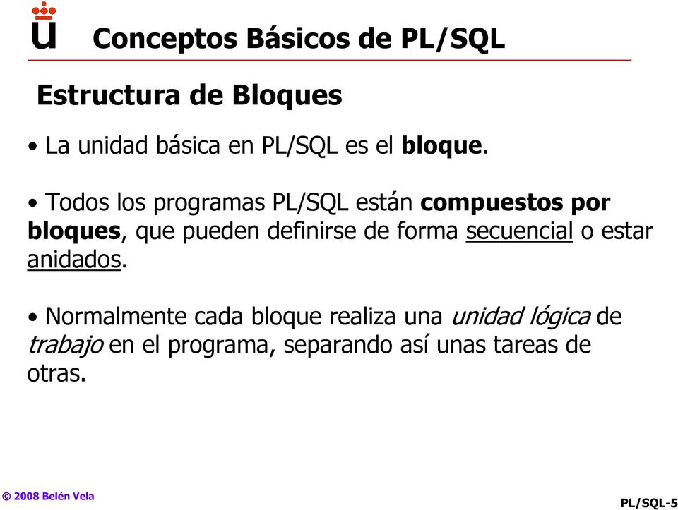 Todos los programas PL/SQL están compuestos por bloques, que pueden definirse de