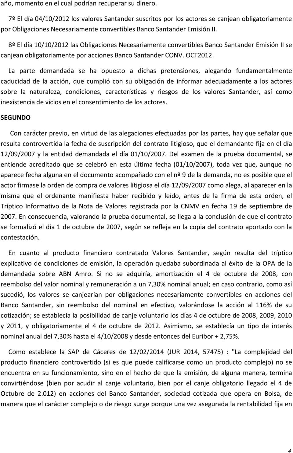 8º El día 10/10/2012 las Obligaciones Necesariamente convertibles Banco Santander Emisión II se canjean obligatoriamente por acciones Banco Santander CONV. OCT2012.