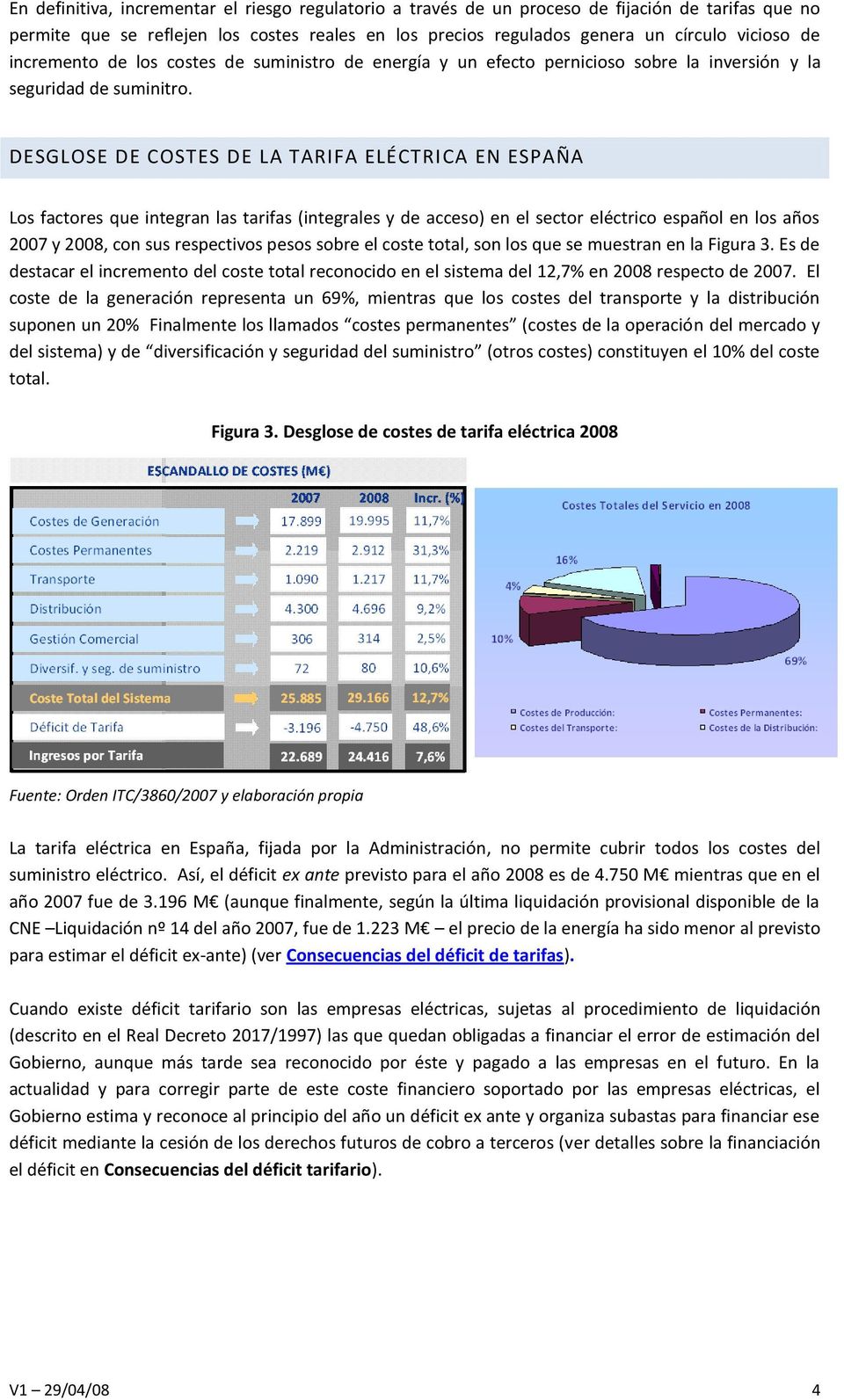 DESGLOSE DE COSTES DE LA TARIFA ELÉCTRICA EN ESPAÑA Los factores que integran las tarifas (integrales y de acceso) en el sector eléctrico español en los años 2007 y 2008, con sus respectivos pesos