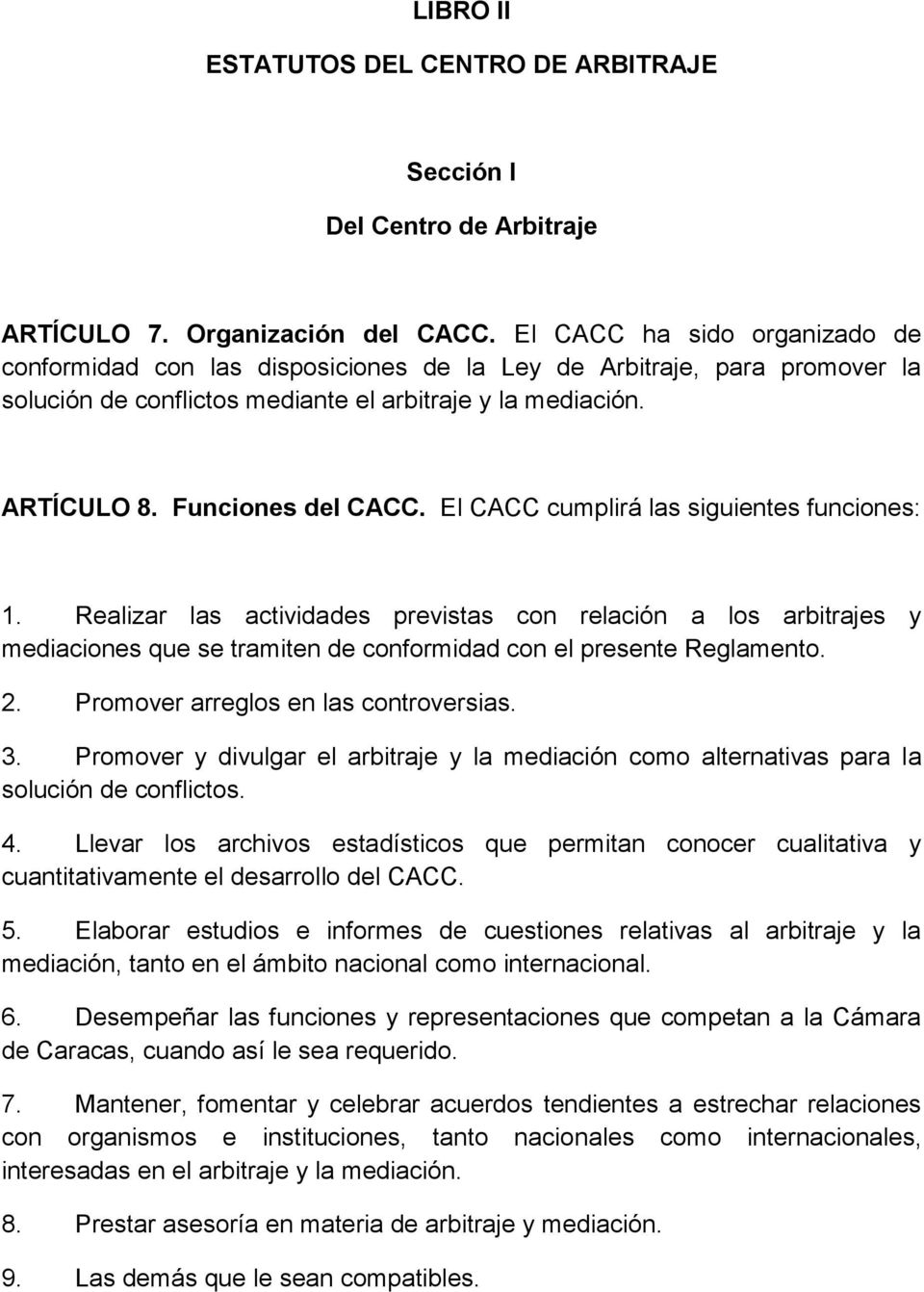 El CACC cumplirá las siguientes funciones: 1. Realizar las actividades previstas con relación a los arbitrajes y mediaciones que se tramiten de conformidad con el presente Reglamento. 2.