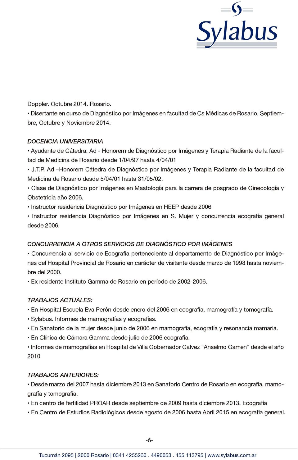 Ad Honorem Cátedra de Diagnóstico por Imágenes y Terapia Radiante de la facultad de Medicina de Rosario desde 5/04/01 hasta 31/05/02.