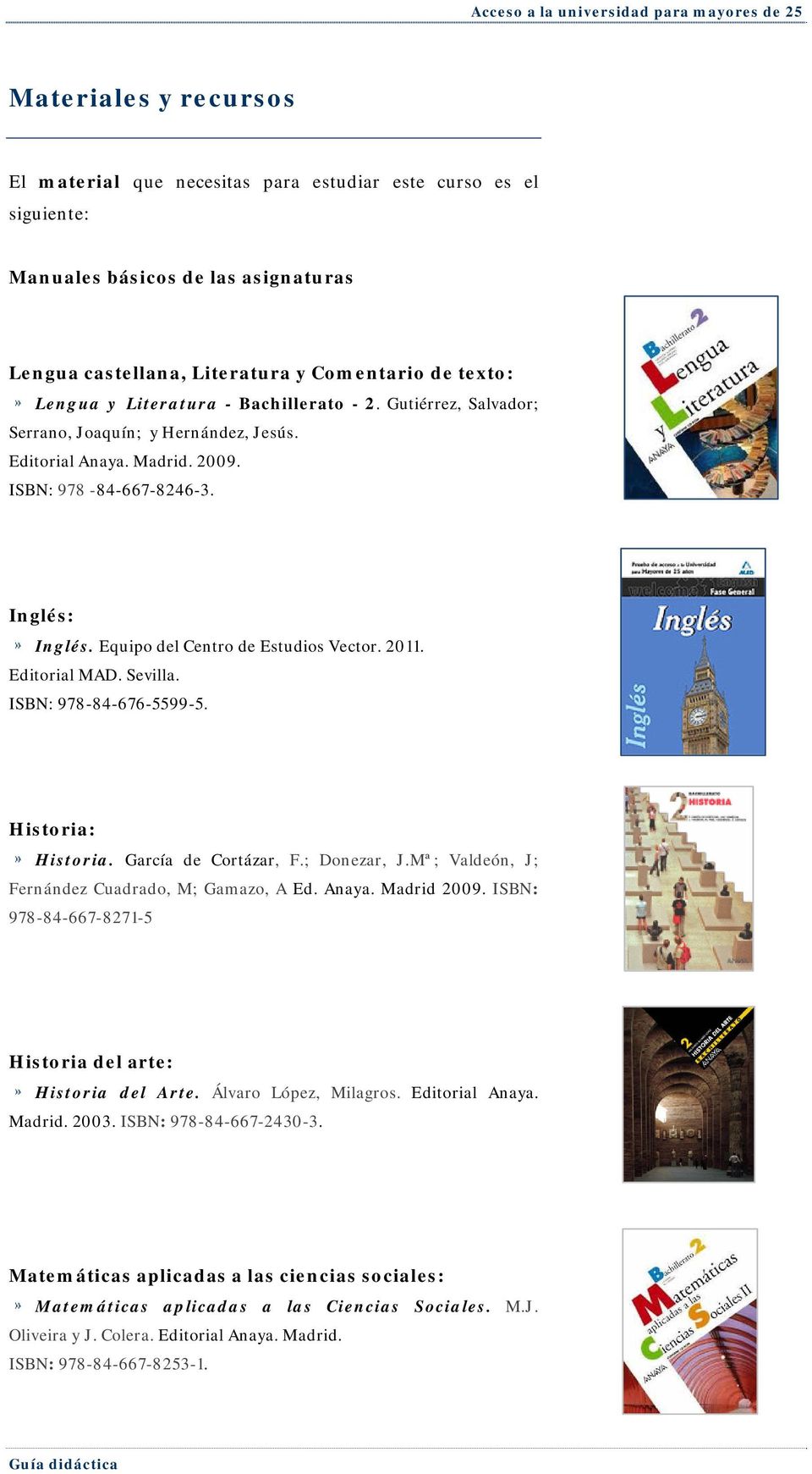 Editorial MAD. Sevilla. ISBN: 978-84-676-5599-5. Historia: Historia. García de Cortázar, F.; Donezar, J.Mª; Valdeón, J; Fernández Cuadrado, M; Gamazo, A Ed. Anaya. Madrid 2009.