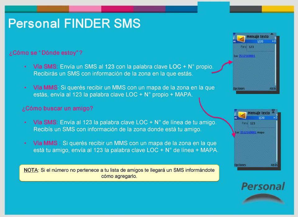 Vía SMS: Envía al la palabra clave LOC + N de línea de tu amigo. Recibís un SMS con información de la zona donde está tu amigo.