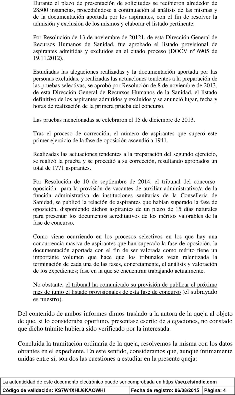 Por Resolución de 13 de noviembre de 20121, de esta Dirección General de Recursos Humanos de Sanidad, fue aprobado el listado provisional de aspirantes admitidas y excluidos en el citado proceso