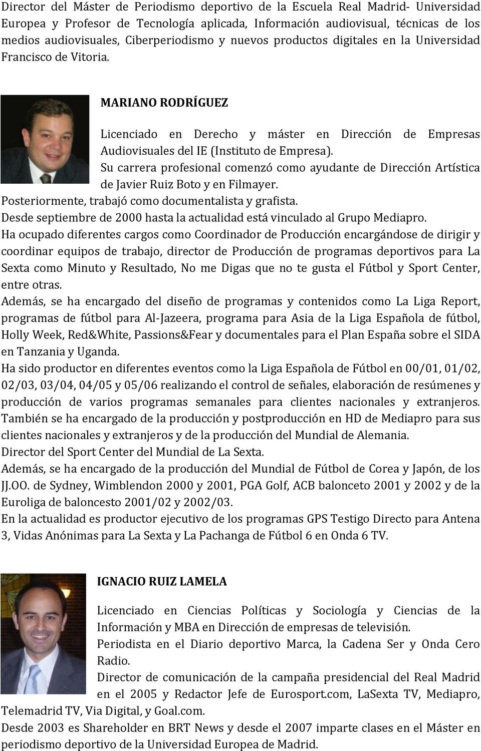 MARIANO RODRÍGUEZ Licenciado en Derecho y máster en Dirección de Empresas Audiovisuales del IE (Instituto de Empresa).