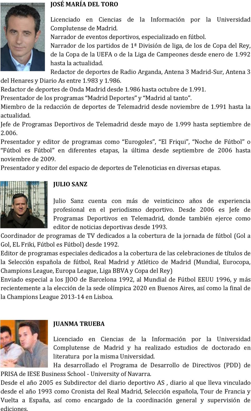 Redactor de deportes de Radio Arganda, Antena 3 Madrid-Sur, Antena 3 del Henares y Diario As entre 1.983 y 1.986. Redactor de deportes de Onda Madrid desde 1.986 hasta octubre de 1.991.