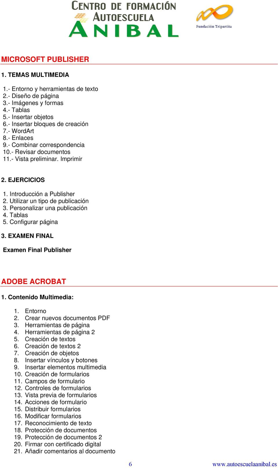 Tablas 5. Configurar página 3. EXAMEN FINAL Examen Final Publisher ADOBE ACROBAT 1. Contenido Multimedia: 1. Entorno 2. Crear nuevos documentos PDF 3. Herramientas de página 4.