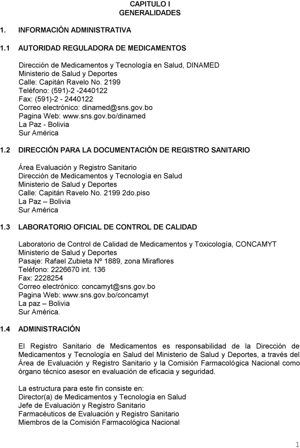2199 Teléfono: (591)-2-2440122 Fax: (591)-2-2440122 Correo electrónico: dinamed@sns.gov.bo Pagina Web: www.sns.gov.bo/dinamed La Paz - Bolivia Sur América 1.