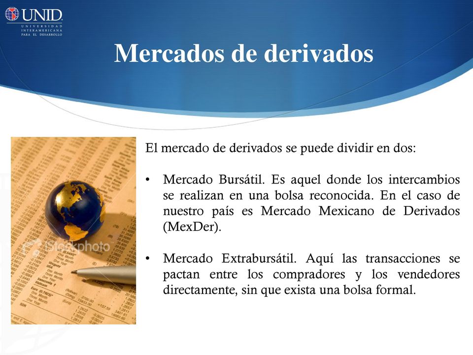En el caso de nuestro país es Mercado Mexicano de Derivados (MexDer). Mercado Extrabursátil.