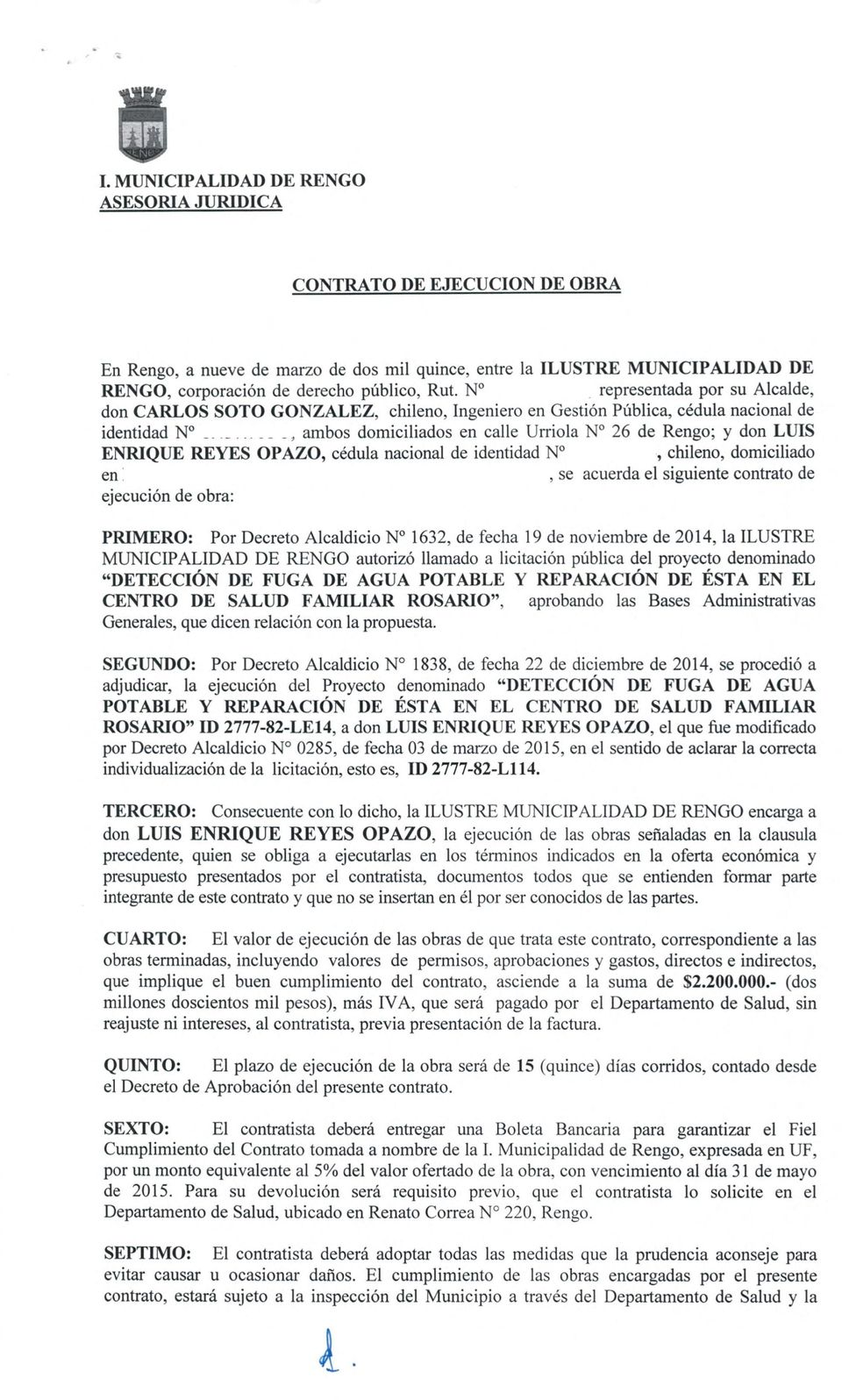 REYES OPAZO, cedula nacional de identidad N, chileno, domiciliado en, se acuerda el siguiente contrato de ejecucion de obra: PRIMERO: Por Decreto Alcaldicio N 1632, de fecha 19 de noviembre de 2014,