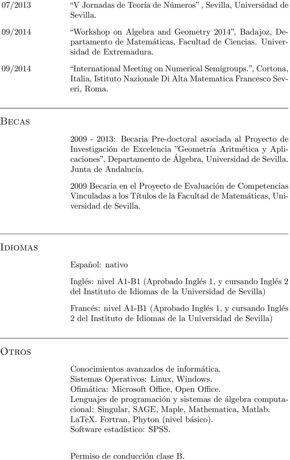 Becas 2009-2013: Becaria Pre-doctoral asociada al Proyecto de Investigación de Excelencia Geometría Aritmética y Aplicaciones, Departamento de Álgebra, Universidad Junta de Andalucía.
