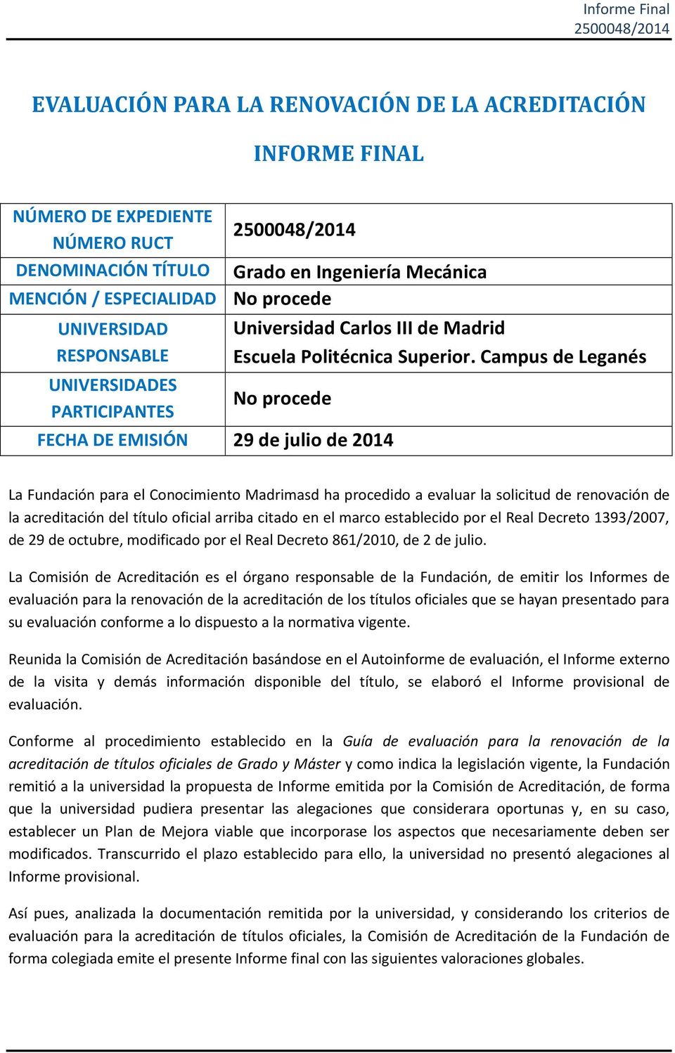 Campus de Leganés No procede FECHA DE EMISIÓN 29 de julio de 2014 La Fundación para el Conocimiento Madrimasd ha procedido a evaluar la solicitud de renovación de la acreditación del título oficial