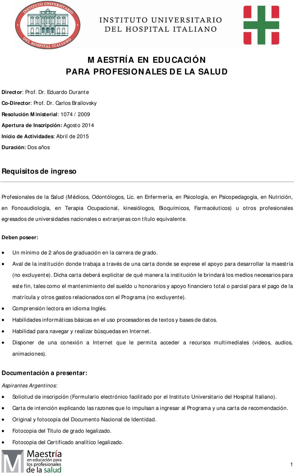 Carlos Brailovsky Resolución Ministerial: 1074 / 2009 Apertura de Inscripción: Agosto 2014 Inicio de Actividades: Abril de 2015 Duración: Dos años Requisitos de ingreso Profesionales de la Salud
