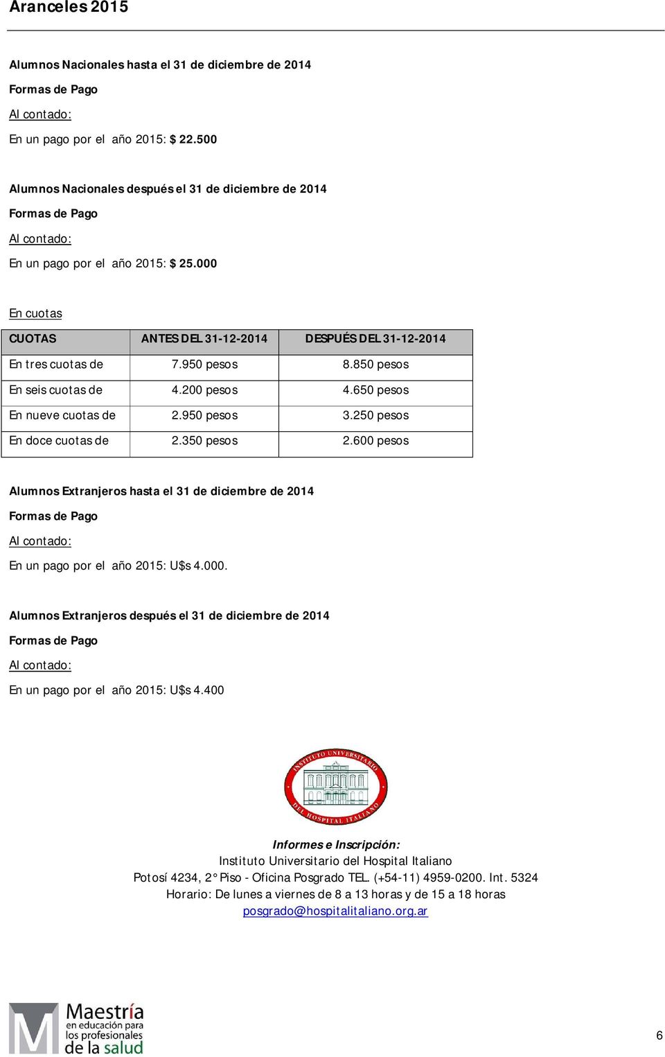 250 pesos En doce cuotas de 2.350 pesos 2.600 pesos Alumnos Extranjeros hasta el 31 de diciembre de 2014 En un pago por el año 2015: U$s 4.000.