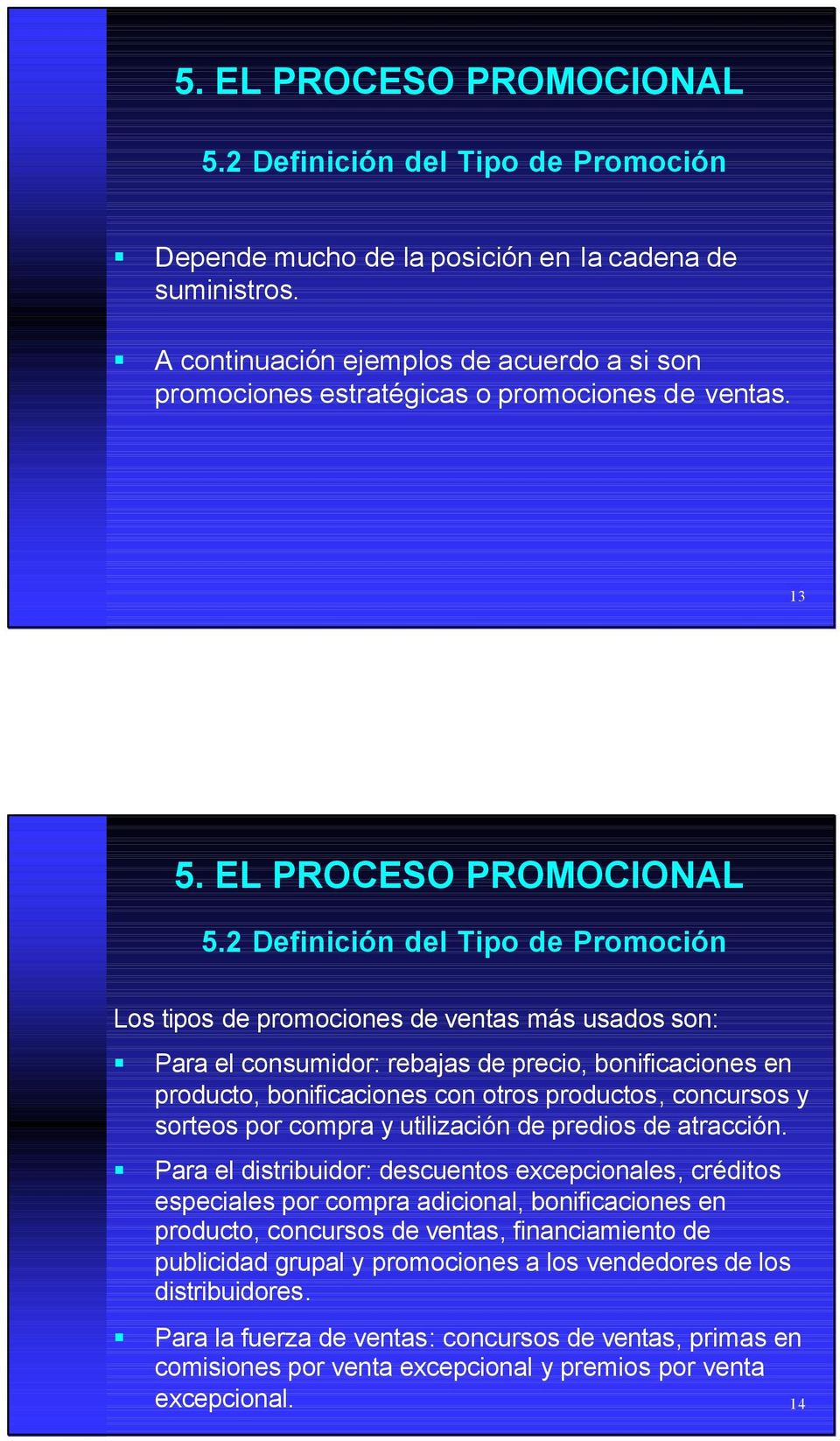 2 Definición del Tipo de Promoción Los tipos de promociones de ventas más usados son: Para el consumidor: rebajas de precio, bonificaciones en producto, bonificaciones con otros productos, concursos