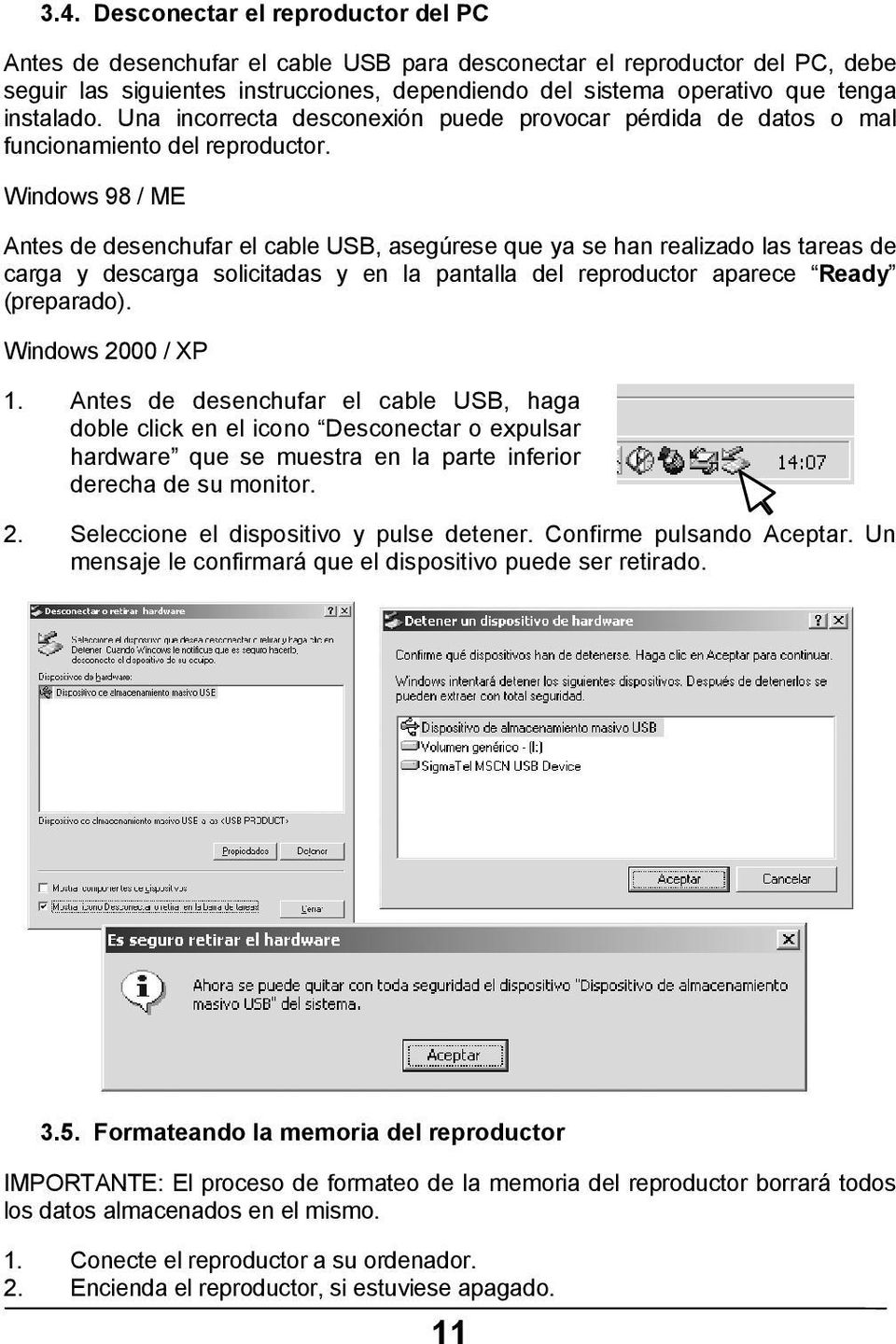Windows 98 / ME Antes de desenchufar el cable USB, asegúrese que ya se han realizado las tareas de carga y descarga solicitadas y en la pantalla del reproductor aparece Ready (preparado).