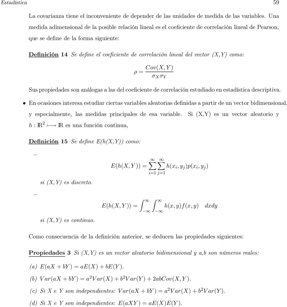 lineal del vector (X,Y) como: ρ = Cov(X, Y ) σ X σ Y Sus propiedades son análogas a las del coeficiente de correlación estudiado en estadística descriptiva.