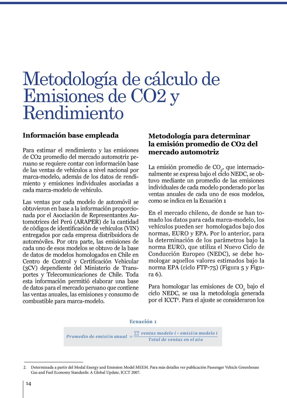 Metodología para determinar la emisión promedio de CO2 del mercado automotriz La emisión promedio de CO 2, que internacionalmente se expresa bajo el ciclo NEDC, se obtuvo mediante un promedio de las