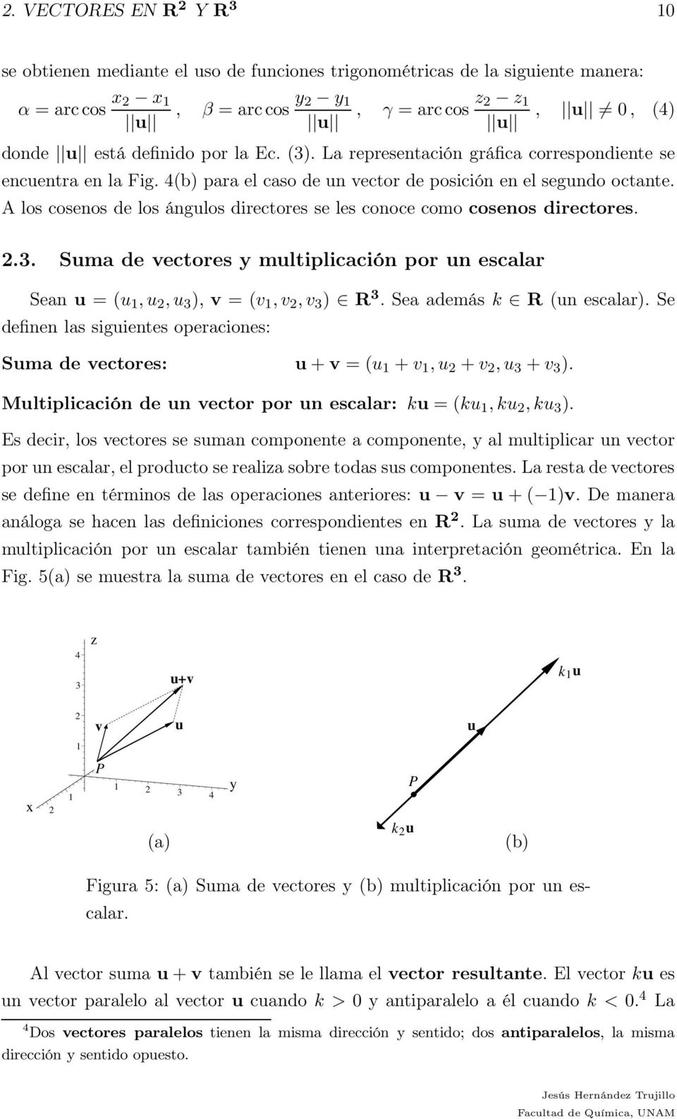 A los cosenos de los ángulos directores se les conoce como cosenos directores. 2.3. Suma de vectores y multiplicación por un escalar Sean u = (u 1,u 2,u 3 ), v = (v 1,v 2,v 3 ) R 3.