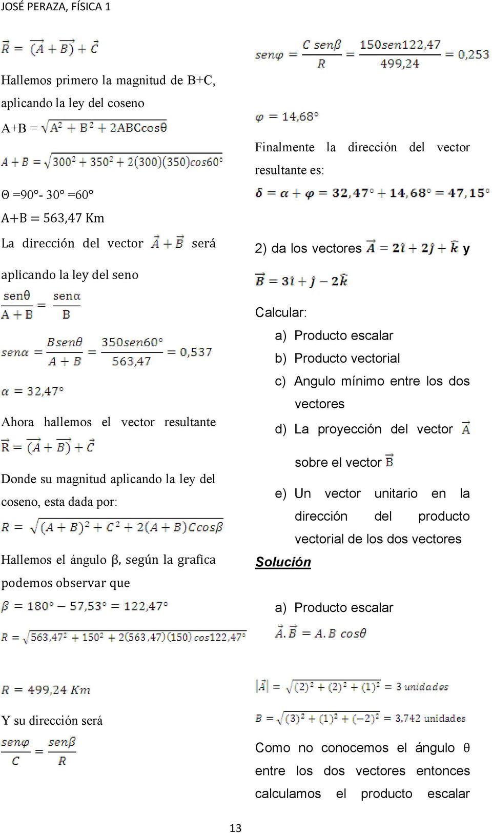 podemos observar que Calcular: a) Producto escalar b) Producto vectorial c) Angulo mínimo entre los dos vectores d) La proyección del vector sobre el vector e) Un vector unitario en la