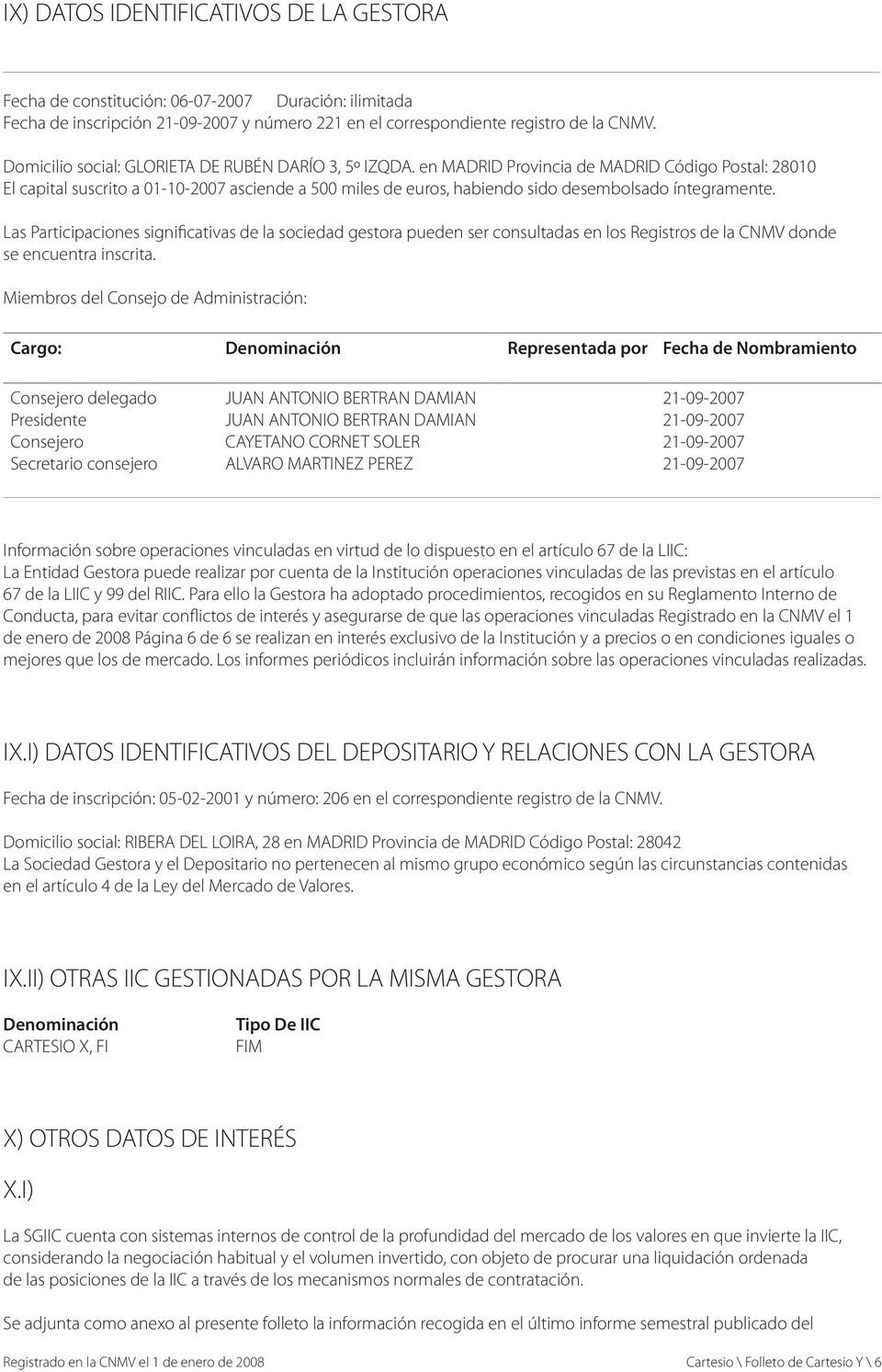 en MADRID Provincia de MADRID Código Postal: 28010 El capital suscrito a 01-10-2007 asciende a 500 miles de euros, habiendo sido desembolsado íntegramente.
