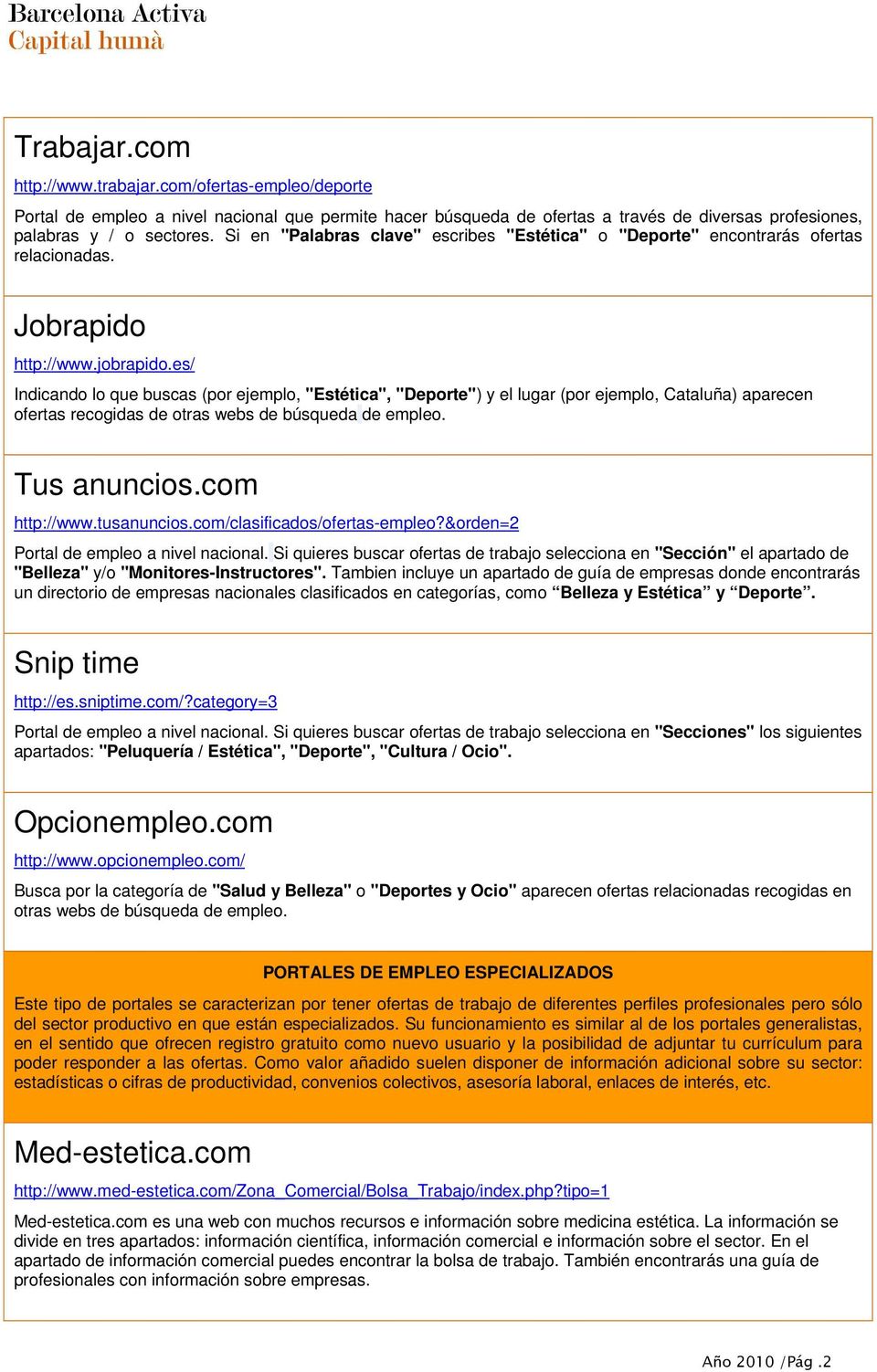 es/ Indicando lo que buscas (por ejemplo, "Estética", "Deporte") y el lugar (por ejemplo, Cataluña) aparecen ofertas recogidas de otras webs de búsqueda de empleo. Tus anuncios.com http://www.