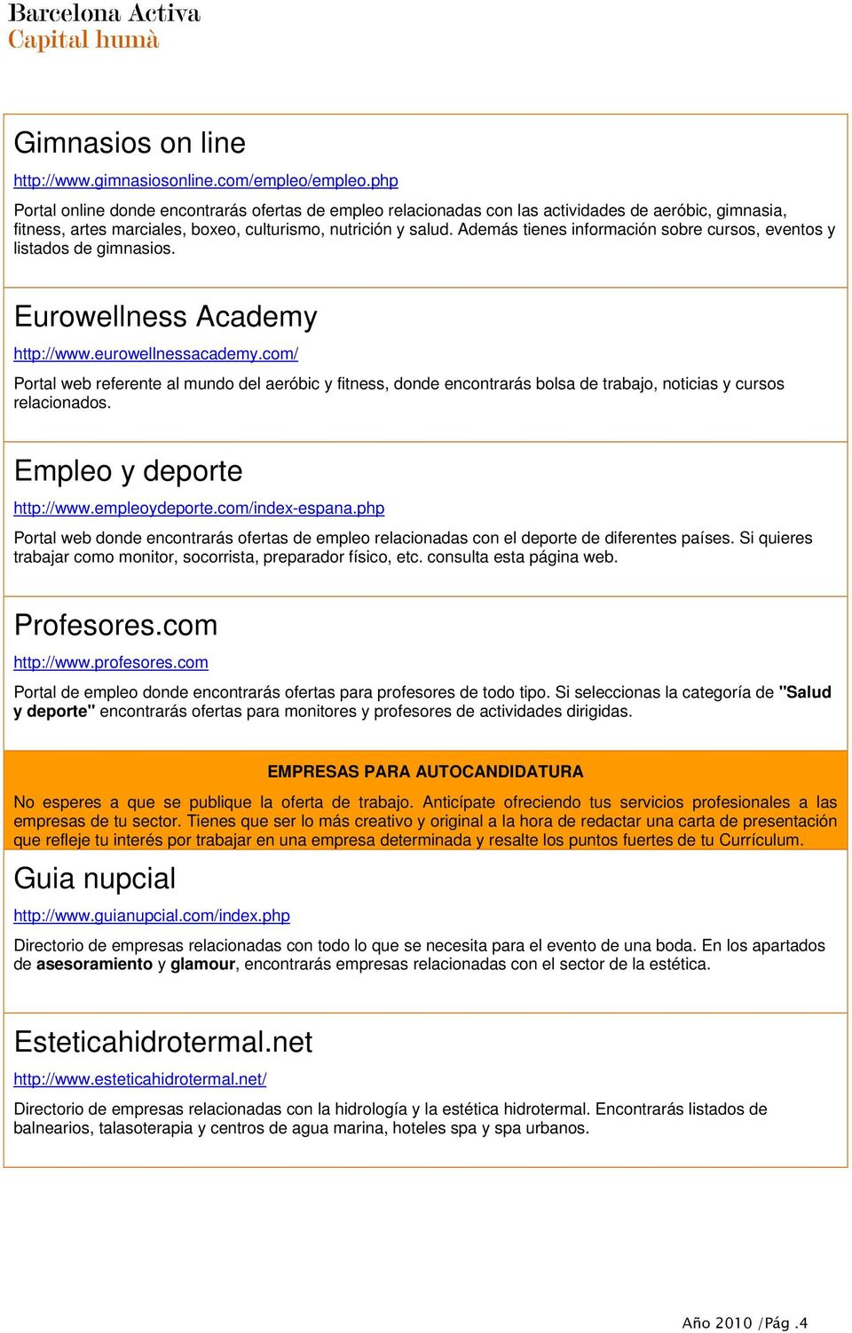 Además tienes información sobre cursos, eventos y listados de gimnasios. Eurowellness Academy http://www.eurowellnessacademy.