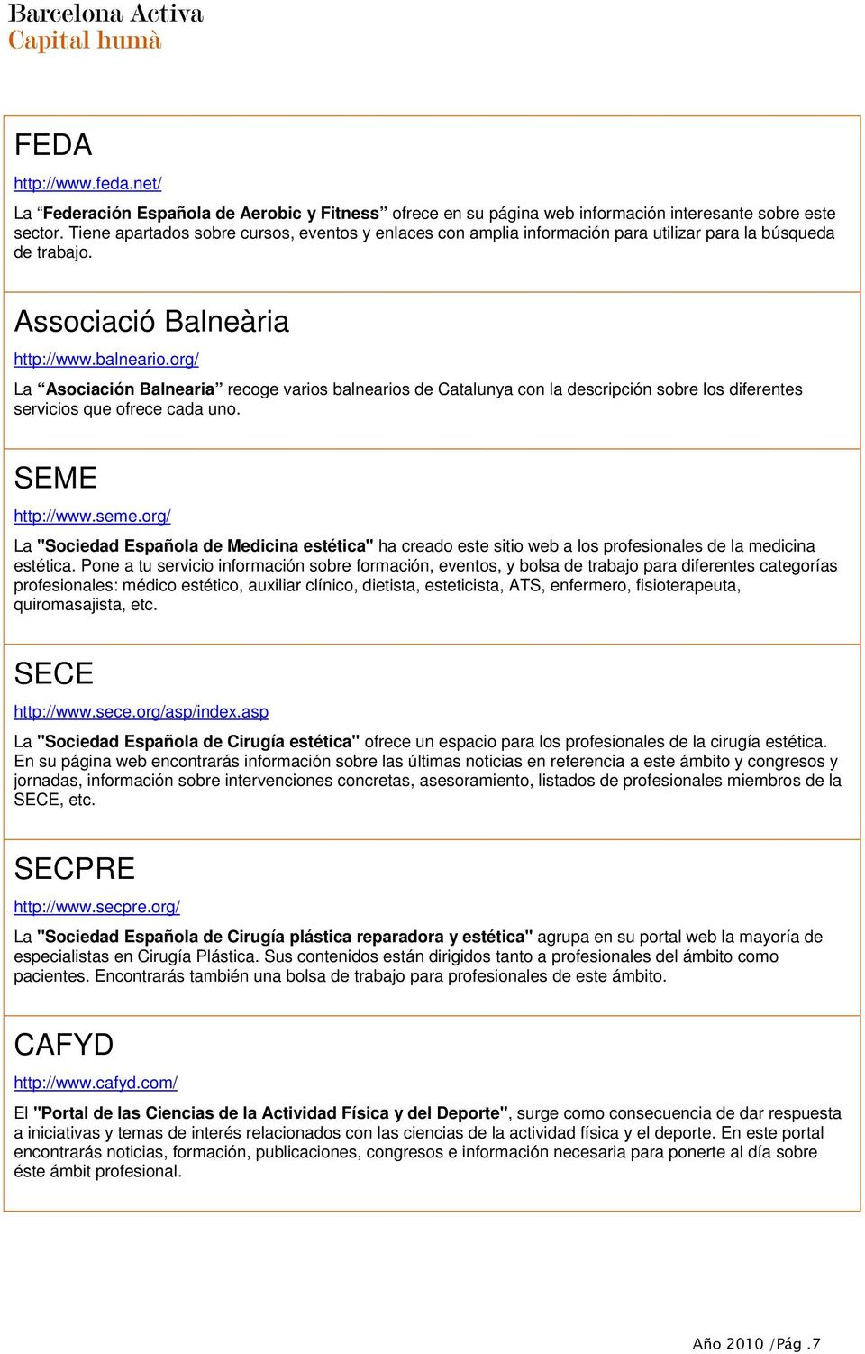 org/ La Asociación Balnearia recoge varios balnearios de Catalunya con la descripción sobre los diferentes servicios que ofrece cada uno. SEME http://www.seme.