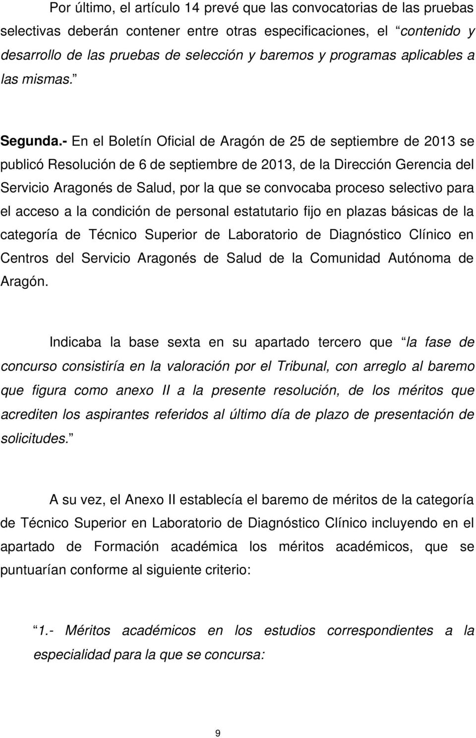 - En el Boletín Oficial de Aragón de 25 de septiembre de 2013 se publicó Resolución de 6 de septiembre de 2013, de la Dirección Gerencia del Servicio Aragonés de Salud, por la que se convocaba