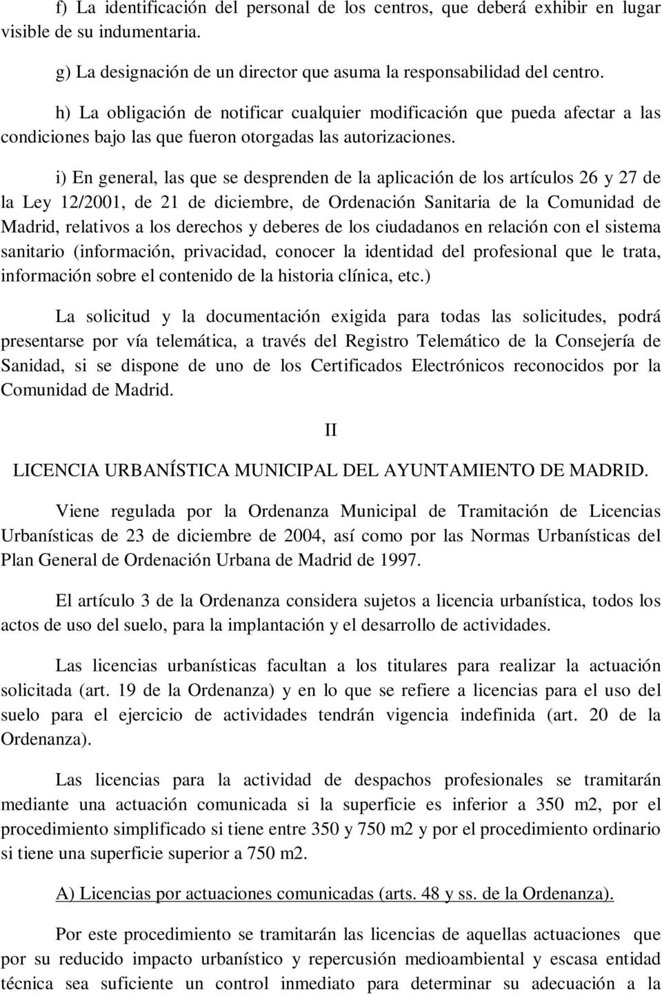 i) En general, las que se desprenden de la aplicación de los artículos 26 y 27 de la Ley 12/2001, de 21 de diciembre, de Ordenación Sanitaria de la Comunidad de Madrid, relativos a los derechos y