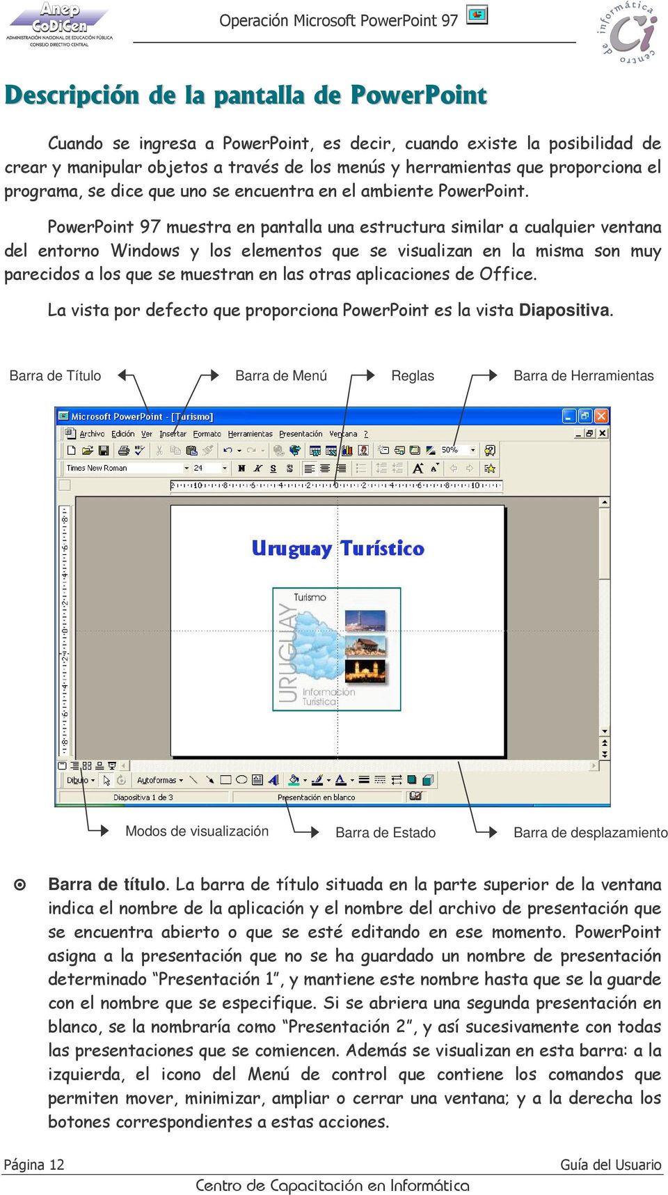 PowerPoint 97 muestra en pantalla una estructura similar a cualquier ventana del entorno Windows y los elementos que se visualizan en la misma son muy parecidos a los que se muestran en las otras