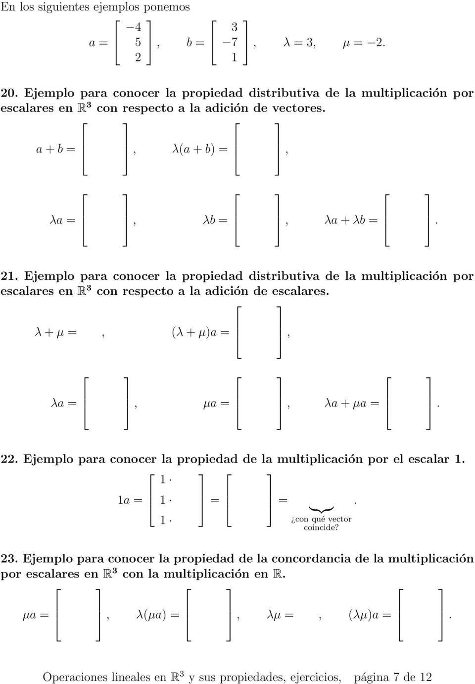 Ejemplo para conocer la propiedad distributiva de la multiplicación por escalares en R 3 con respecto a la adición de escalares. λ + µ =, (λ + µ)a =, λa =, µa =, λa + µa =. 22.