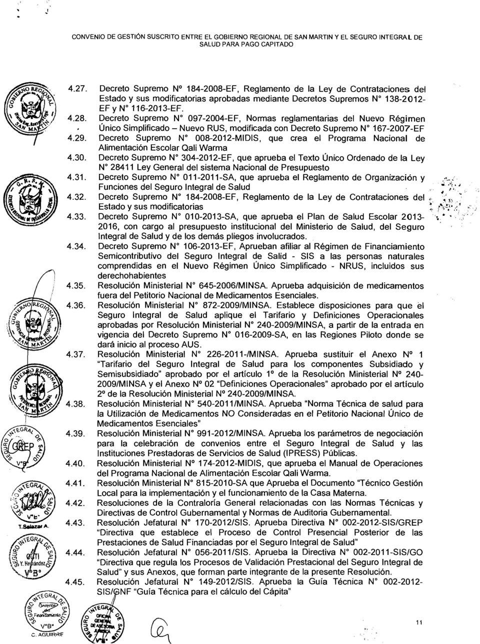 Decreto Supremo N 097-2004-EF, Normas reglamentarias del Nuevo Régimen Único Simplificado - Nuevo RUS, modificada con Decreto Supremo W 167-2007-EF Decreto Supremo W 008-2012-MIDIS, que crea el