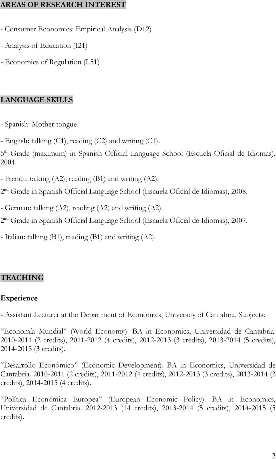 - French: talking (A2), reading (B1) and writing (A2). 2 nd Grade in Spanish Official Language School (Escuela Oficial de Idiomas), 2008. - German: talking (A2), reading (A2) and writing (A2).