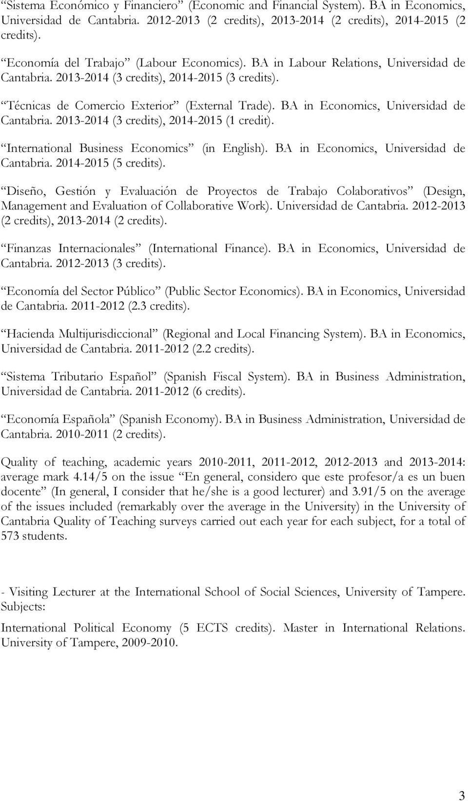 BA in Economics, Universidad de Cantabria. 2013-2014 (3 credits), 2014-2015 (1 credit). International Business Economics (in English). BA in Economics, Universidad de Cantabria. 2014-2015 (5 credits).