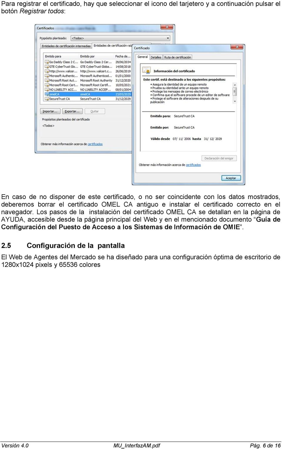 Los pasos de la instalación del certificado OMEL CA se detallan en la página de AYUDA, accesible desde la página principal del Web y en el mencionado documento Guía de Configuración del