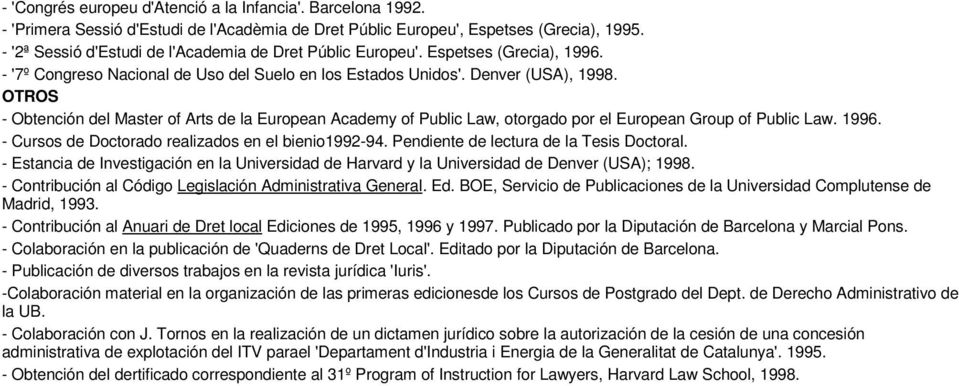 OTROS - Obtención del Master of Arts de la European Academy of Public Law, otorgado por el European Group of Public Law. 1996. - Cursos de Doctorado realizados en el bienio1992-94.